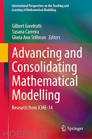 greefrath gilbert (curatore); carreira susana (curatore); stillman gloria ann (curatore) - advancing and consolidating mathematical modelling