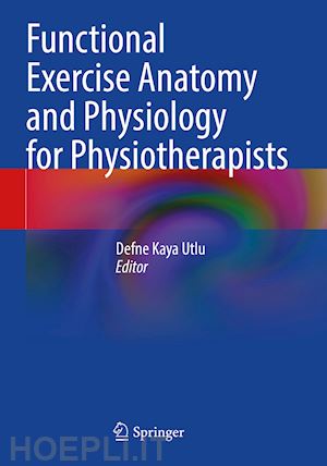 kaya utlu defne (curatore) - functional exercise anatomy and physiology for physiotherapists