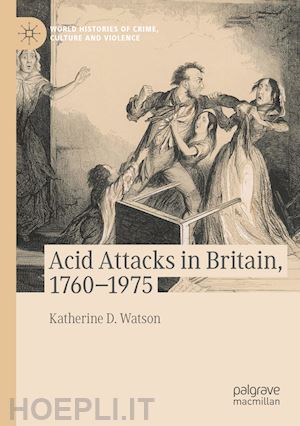 watson katherine d. - acid attacks in britain, 1760–1975