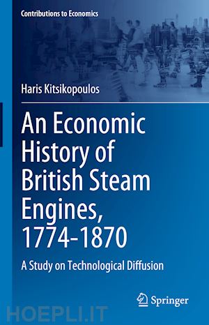 kitsikopoulos haris - an economic history of british steam engines, 1774-1870