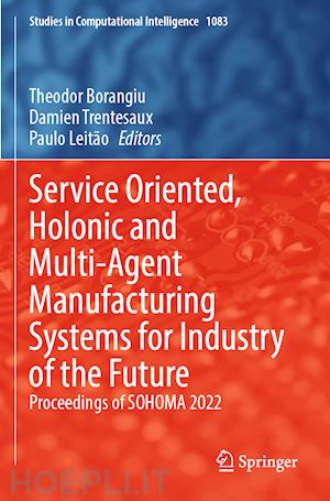 borangiu theodor (curatore); trentesaux damien (curatore); leitão paulo (curatore) - service oriented, holonic and multi-agent manufacturing systems for industry of the future