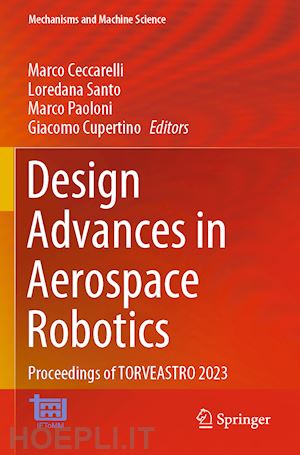 ceccarelli marco (curatore); santo loredana (curatore); paoloni marco (curatore); cupertino giacomo (curatore) - design advances in aerospace robotics