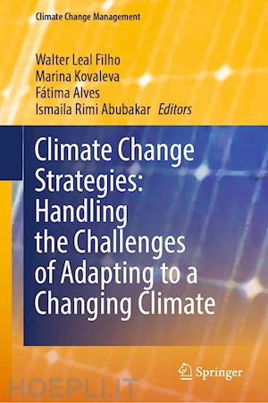 leal filho walter (curatore); kovaleva marina (curatore); alves fátima (curatore); abubakar ismaila rimi (curatore) - climate change strategies: handling the challenges of adapting to a changing climate