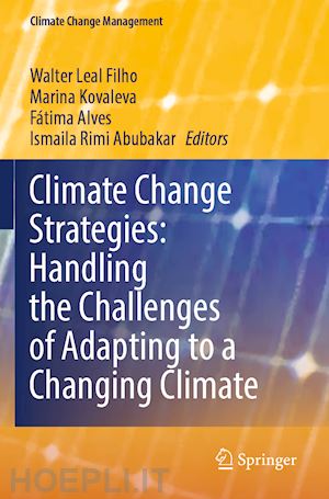 leal filho walter (curatore); kovaleva marina (curatore); alves fátima (curatore); abubakar ismaila rimi (curatore) - climate change strategies: handling the challenges of adapting to a changing climate