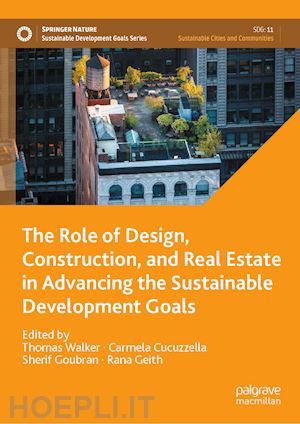 walker thomas (curatore); cucuzzella carmela (curatore); goubran sherif (curatore); geith rana (curatore) - the role of design, construction, and real estate in advancing the sustainable development goals