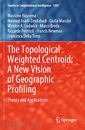 buscema massimo; asadi-zeydabadi masoud; massini giulia; lodwick weldon a.; breda marco; petritoli riccardo; newman francis; della torre francesca - the topological weighted centroid: a new vision of geographic profiling