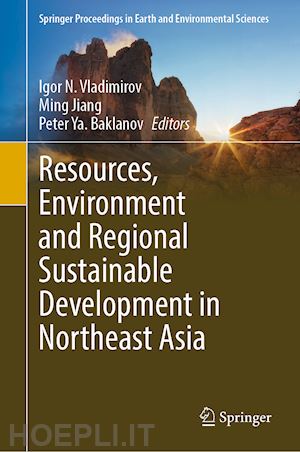 vladimirov igor n. (curatore); jiang ming (curatore); baklanov peter ya. (curatore) - resources, environment and regional sustainable development in northeast asia