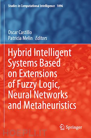 castillo oscar (curatore); melin patricia (curatore) - hybrid intelligent systems based on extensions of fuzzy logic, neural networks and metaheuristics