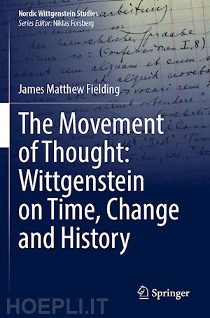 fielding james matthew - the movement of thought: wittgenstein on time, change and history