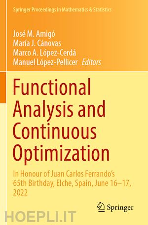 amigó josé m. (curatore); cánovas maría j. (curatore); lópez-cerdá marco a. (curatore); lópez-pellicer manuel (curatore) - functional analysis and continuous optimization