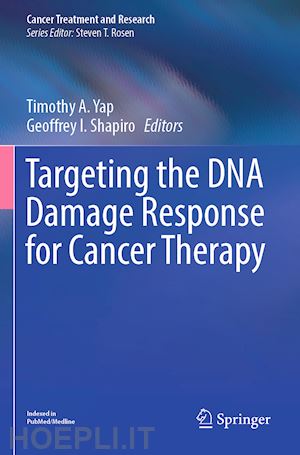 yap timothy a. (curatore); shapiro geoffrey i. (curatore) - targeting the dna damage response for cancer therapy