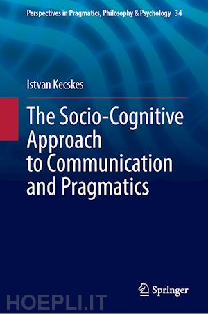 kecskes istvan - the socio-cognitive approach to communication and pragmatics