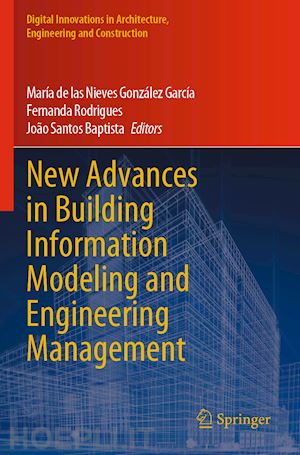 gonzález garcía maría de las nieves (curatore); rodrigues fernanda (curatore); santos baptista joão (curatore) - new advances in building information modeling and engineering management