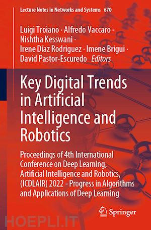 troiano luigi (curatore); vaccaro alfredo (curatore); kesswani nishtha (curatore); díaz rodriguez irene (curatore); brigui imene (curatore); pastor-escuredo david (curatore) - key digital trends in artificial intelligence and robotics