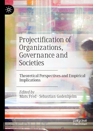 fred mats (curatore); godenhjelm sebastian (curatore) - projectification of organizations, governance and societies