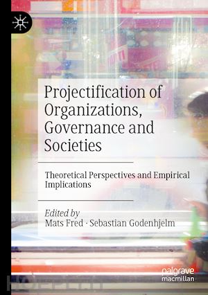 fred mats (curatore); godenhjelm sebastian (curatore) - projectification of organizations, governance and societies