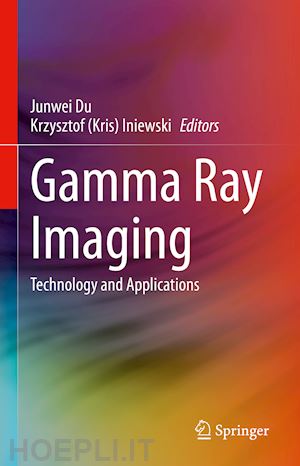 du junwei (curatore); iniewski krzysztof (kris) (curatore) - gamma ray imaging