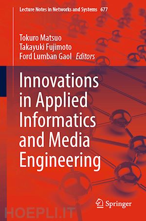 matsuo tokuro (curatore); fujimoto takayuki (curatore); lumban gaol ford (curatore) - innovations in applied informatics and media engineering