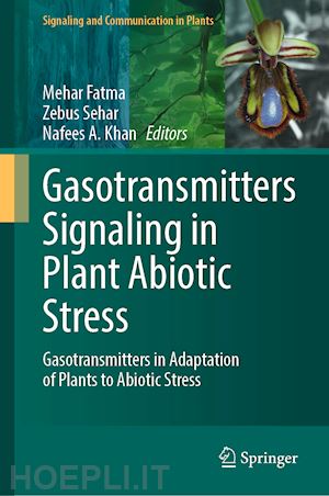 fatma mehar (curatore); sehar zebus (curatore); khan nafees a. (curatore) - gasotransmitters signaling in plant abiotic stress