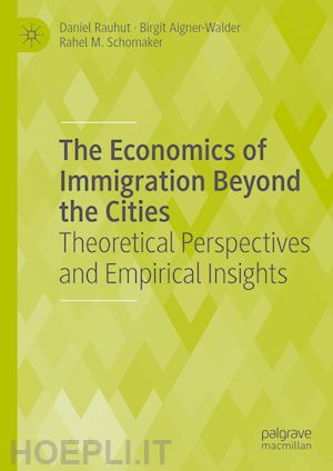 rauhut daniel; aigner-walder birgit; schomaker rahel m. - the economics of immigration beyond the cities