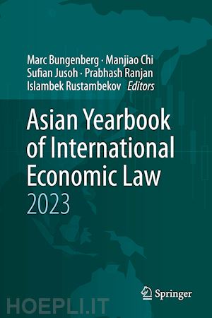 bungenberg marc (curatore); chi manjiao (curatore); jusoh sufian (curatore); ranjan prabhash (curatore); rustambekov islambek (curatore) - asian yearbook of international economic law 2023