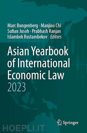 bungenberg marc (curatore); chi manjiao (curatore); jusoh sufian (curatore); ranjan prabhash (curatore); rustambekov islambek (curatore) - asian yearbook of international economic law 2023