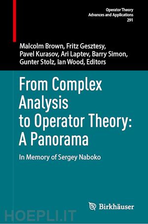 brown malcolm (curatore); gesztesy fritz (curatore); kurasov pavel (curatore); laptev ari (curatore); simon barry (curatore); stolz gunter (curatore); wood ian (curatore) - from complex analysis to operator theory: a panorama