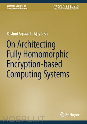 agrawal rashmi; joshi ajay - on architecting fully homomorphic encryption-based computing systems