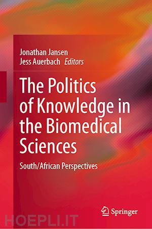 jansen jonathan (curatore); auerbach jess (curatore) - the politics of knowledge in the biomedical sciences