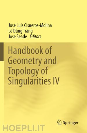 cisneros-molina josé luis (curatore); dung tráng lê (curatore); seade josé (curatore) - handbook of geometry and topology of singularities iv