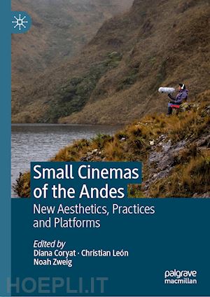 coryat diana (curatore); león christian (curatore); zweig noah (curatore) - small cinemas of the andes