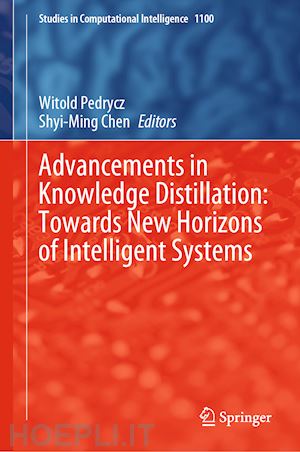 pedrycz witold (curatore); chen shyi-ming (curatore) - advancements in knowledge distillation: towards new horizons of intelligent systems