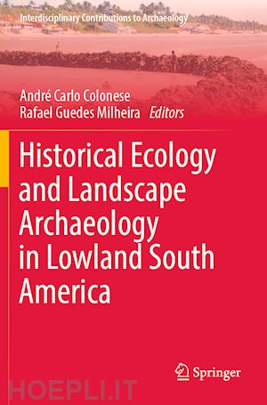 colonese andré carlo (curatore); milheira rafael guedes (curatore) - historical ecology and landscape archaeology in lowland south america