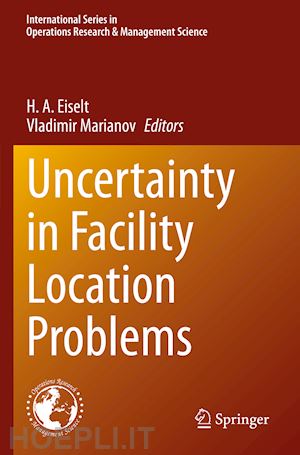 eiselt h. a. (curatore); marianov vladimir (curatore) - uncertainty in facility location problems