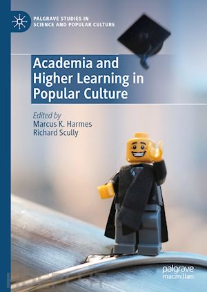 harmes marcus k. (curatore); scully richard (curatore) - academia and higher learning in popular culture