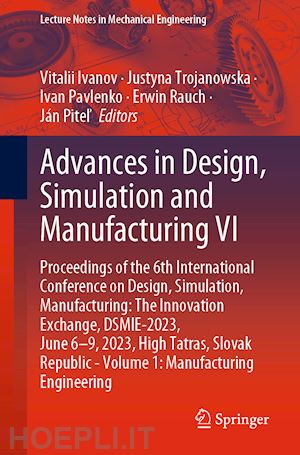 ivanov vitalii (curatore); trojanowska justyna (curatore); pavlenko ivan (curatore); rauch erwin (curatore); pitel ján (curatore) - advances in design, simulation and manufacturing vi