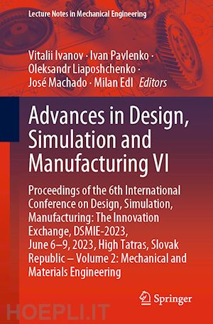 ivanov vitalii (curatore); pavlenko ivan (curatore); liaposhchenko oleksandr (curatore); machado josé (curatore); edl milan (curatore) - advances in design, simulation and manufacturing vi