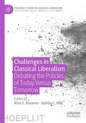 kassens alice l. (curatore); hall joshua c. (curatore) - challenges in classical liberalism