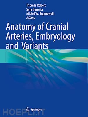 robert thomas (curatore); bonasia sara (curatore); bojanowski michel w. (curatore) - anatomy of cranial arteries, embryology and  variants