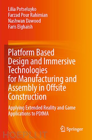 potseluyko lilia; pour rahimian farzad; dawood nashwan; elghaish faris - platform based design and immersive technologies for manufacturing and assembly in offsite construction