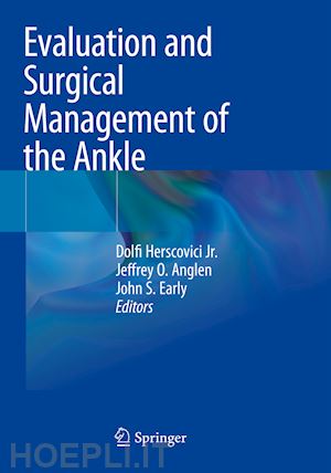 herscovici jr. dolfi (curatore); anglen jeffrey o. (curatore); early john s. (curatore) - evaluation and surgical management of the ankle