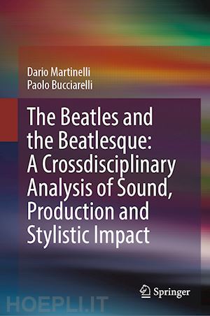 martinelli dario; bucciarelli paolo - the beatles and the beatlesque: a crossdisciplinary analysis of sound production and stylistic impact