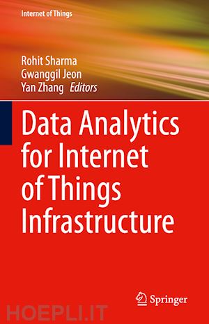 sharma rohit (curatore); jeon gwanggil (curatore); zhang yan (curatore) - data analytics for internet of things infrastructure