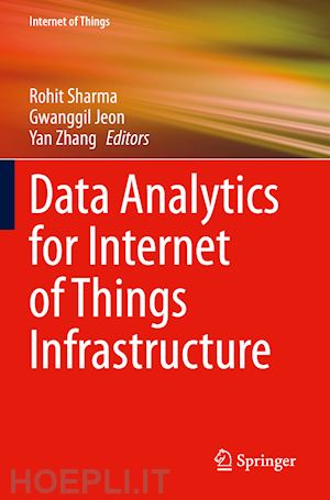 sharma rohit (curatore); jeon gwanggil (curatore); zhang yan (curatore) - data analytics for internet of things infrastructure