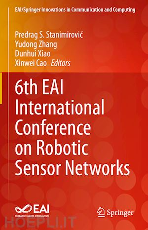stanimirovic predrag s. (curatore); zhang yudong (curatore); xiao dunhui (curatore); cao xinwei (curatore) - 6th eai international conference on robotic sensor networks