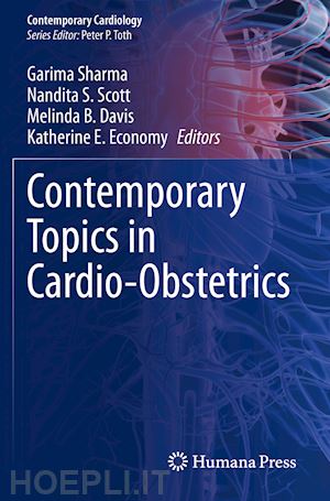 sharma garima (curatore); scott nandita s. (curatore); davis melinda b. (curatore); economy katherine e. (curatore) - contemporary topics in cardio-obstetrics