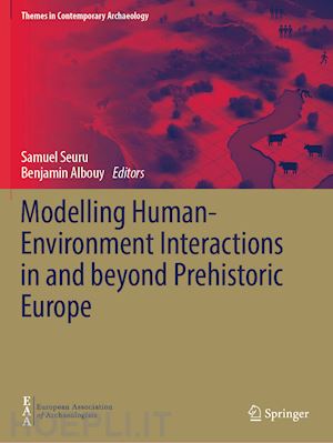 seuru samuel (curatore); albouy benjamin (curatore) - modelling human-environment interactions in and beyond prehistoric europe