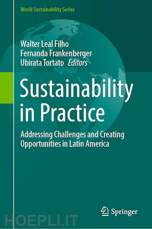 leal filho walter (curatore); frankenberger fernanda (curatore); tortato ubirata (curatore) - sustainability in practice