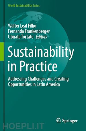 leal filho walter (curatore); frankenberger fernanda (curatore); tortato ubirata (curatore) - sustainability in practice