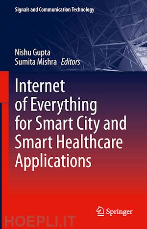 gupta nishu (curatore); mishra sumita (curatore) - internet of everything for smart city and smart healthcare applications